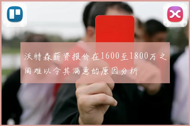 沃特森薪资报价在1600至1800万之间难以令其满意的原因分析